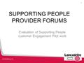 SUPPORTING PEOPLE PROVIDER FORUMS Evaluation of Supporting People customer Engagement Pilot work 1.