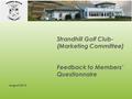 Strandhill Golf Club- (Marketing Committee) Feedback to Members’ Questionnaire August 2013.