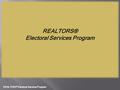 REALTORS® Electoral Services Program REALTORS ® Electoral Services Program.