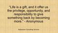 “Life is a gift, and it offer us the privilege, opportunity, and responsibility to give something back by becoming more.” - Anonymous Aobasesan Consulting.