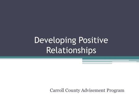 Developing Positive Relationships Carroll County Advisement Program.