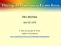 1 Flipping the Classroom to Up our Game HEC Montrēal April 29, 2016 G. Peter and Carolyn R. Wilson Slides will be posted at www.navigatingaccounting.com/presentation/presentations.