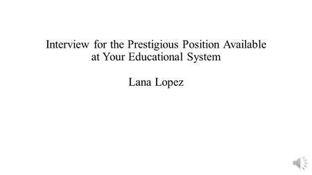 Interview for the Prestigious Position Available at Your Educational System Lana Lopez.