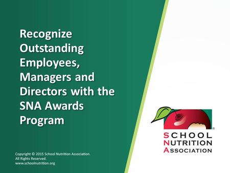 Copyright © 2015 School Nutrition Association. All Rights Reserved. www.schoolnutrition.org Recognize Outstanding Employees, Managers and Directors with.