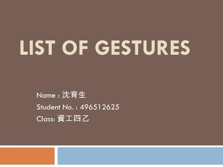 LIST OF GESTURES Name : 沈育生 Student No. : 496512625 Class: 資工四乙.