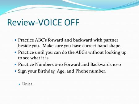 Review-VOICE OFF Practice ABC’s forward and backward with partner beside you. Make sure you have correct hand shape. Practice until you can do the ABC’s.