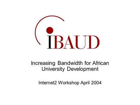 Increasing Bandwidth for African University Development Internet2 Workshop April 2004.