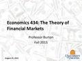 Economics 434: The Theory of Financial Markets Professor Burton Fall 2015 August 25, 2015.