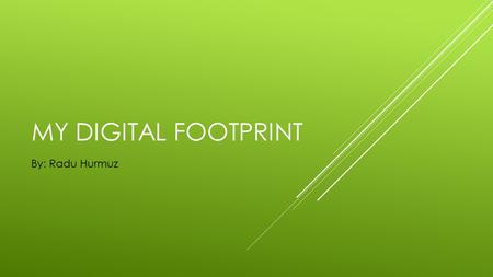 MY DIGITAL FOOTPRINT By: Radu Hurmuz. SOCIAL MEDIA Almost all of the posts on google that are about me and not about another person name Radu Hurmuz are.