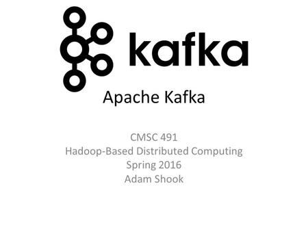 CMSC 491 Hadoop-Based Distributed Computing Spring 2016 Adam Shook