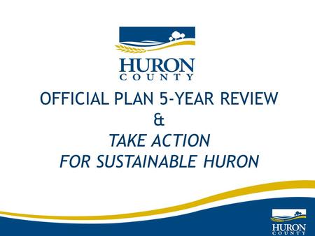 OFFICIAL PLAN 5-YEAR REVIEW & TAKE ACTION FOR SUSTAINABLE HURON.