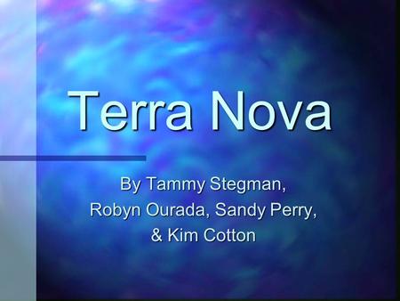 Terra Nova By Tammy Stegman, Robyn Ourada, Sandy Perry, & Kim Cotton.