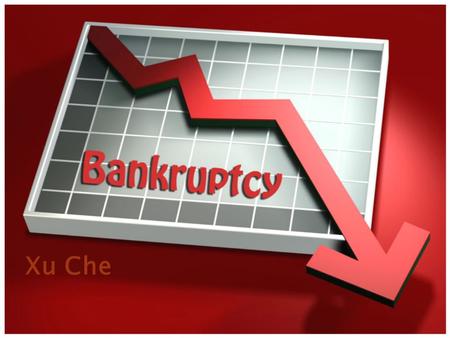 Xu Che.  Bankruptcy is a legal status of a person or organization that cannot repay the debts it owes to creditors.  Liabilities exceed Assets  Negative.