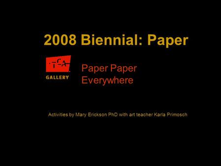 Activities by Mary Erickson PhD with art teacher Karla Primosch 2008 Biennial: Paper Paper Everywhere.