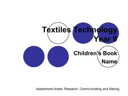 Textiles Technology Year 9 Children’s Book Name Assessment Areas: Research, Communicating and Making.