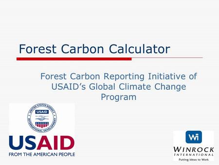 Forest Carbon Calculator Forest Carbon Reporting Initiative of USAID’s Global Climate Change Program.