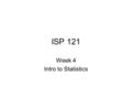 ISP 121 Week 4 Intro to Statistics. Descriptive Statistics Average, or mean Median – the middle score Percent Rank – calculates the position of a datapoint.