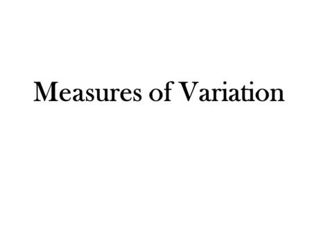 Measures of Variation. Variation Variation describes how widely data values are spread out about the center of a distribution.