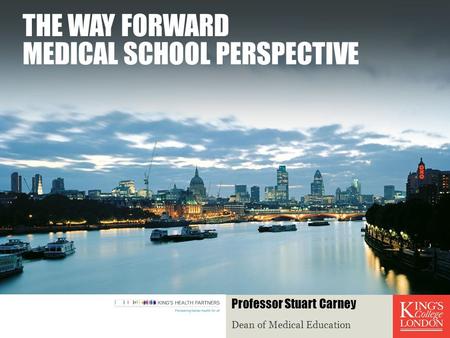 THE WAY FORWARD MEDICAL SCHOOL PERSPECTIVE Dean of Medical Education Professor Stuart Carney.