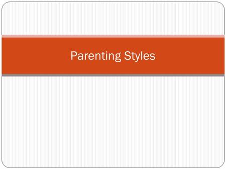 Parenting Styles. What if…….. You went out with your friends. Your curfew is midnight, which is in 10 minutes, but you are in the middle of an activity.