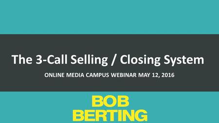 The 3-Call Selling / Closing System ONLINE MEDIA CAMPUS WEBINAR MAY 12, 2016.