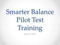 Smarter Balance Pilot Test Training April 9, 2013.