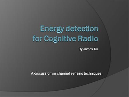 A discussion on channel sensing techniques By James Xu.