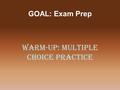 GOAL: Exam Prep Warm-up: Multiple choice practice.