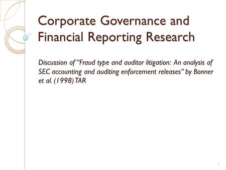 Corporate Governance and Financial Reporting Research Discussion of “Fraud type and auditor litigation: An analysis of SEC accounting and auditing enforcement.