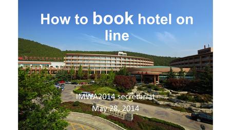 How to book hotel on line IMWA2014 secretariat May 28, 2014.