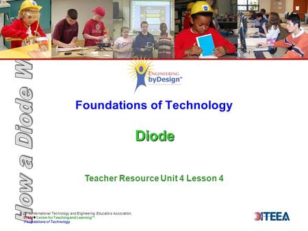 Diode Foundations of Technology Diode © 2013 International Technology and Engineering Educators Association, STEM  Center for Teaching and Learning™ Foundations.