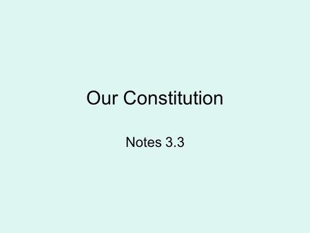 Our Constitution Notes 3.3. Meant to be… A framework for government –Can be changed Flexible –Address the needs of citizens throughout time Limited gov’t.