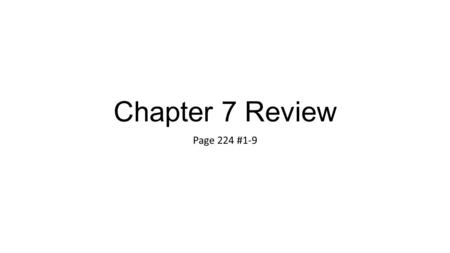 Chapter 7 Review Page 224 #1-9.