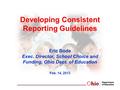 Developing Consistent Reporting Guidelines Eric Bode Exec. Director, School Choice and Funding, Ohio Dept. of Education Feb. 14, 2013.