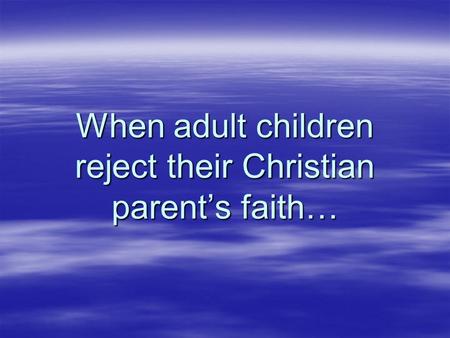 When adult children reject their Christian parent’s faith…