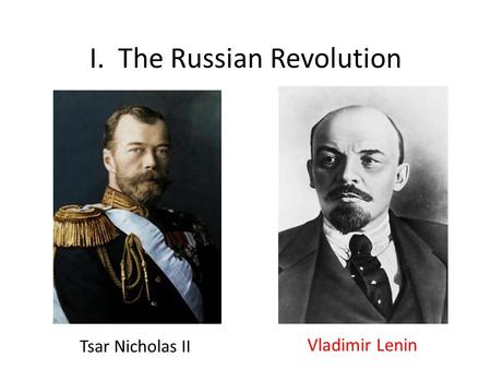 I. The Russian Revolution Vladimir Lenin Tsar Nicholas II.