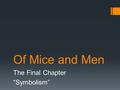 Of Mice and Men The Final Chapter “Symbolism”. Symbolism  What is Symbolism?