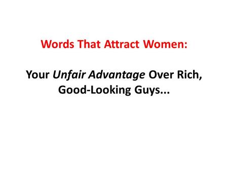 Words That Attract Women: Your Unfair Advantage Over Rich, Good-Looking Guys...