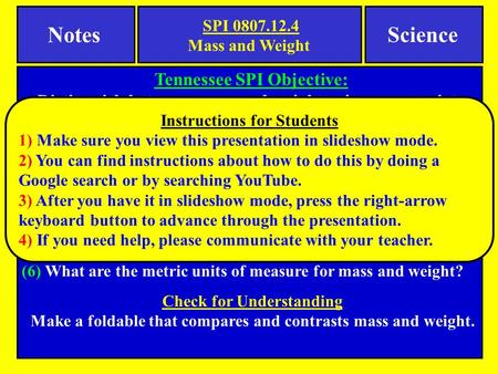 Notes Science Essential Question(s) (1) What is mass? (2) What is weight? (3) How are they similar to each other? (4) How are they different from each.