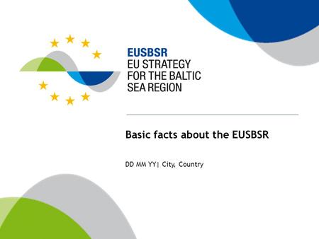 Basic facts about the EUSBSR DD MM YY| City, Country.