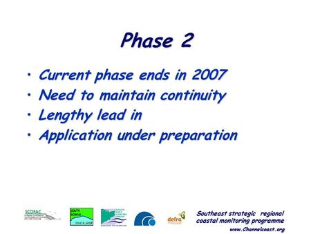 Www.Channelcoast.org Southeast strategic regional coastal monitoring programme Phase 2 Current phase ends in 2007Current phase ends in 2007 Need to maintain.