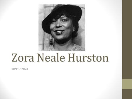 Zora Neale Hurston 1891-1960. General Info. Born January 7, 1891 in Eatonville, Florida Daughter of two former slaves Worked a variety of jobs to support.