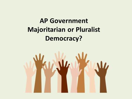 AP Government Majoritarian or Pluralist Democracy?