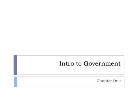 Intro to Government Chapter One. What is Government?  Formal vehicle through which polices are made and affairs of state are conducted  Governments.