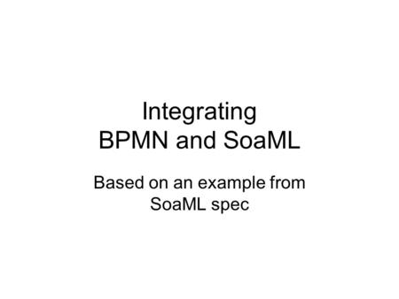 Integrating BPMN and SoaML Based on an example from SoaML spec.