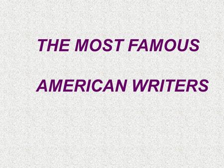 THE MOST FAMOUS AMERICAN WRITERS.