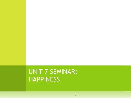 1 UNIT 7 SEMINAR: HAPPINESS. How do you define Happiness?