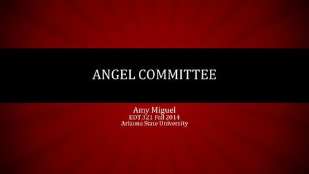 Amy Miguel EDT 321 Fall 2014 Arizona State University ANGEL COMMITTEE.