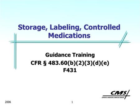 1 2006 Storage, Labeling, Controlled Medications Guidance Training CFR § 483.60(b)(2)(3)(d)(e) F431.