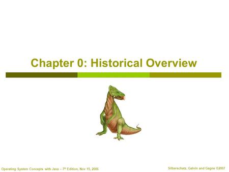 Operating System Concepts with Java – 7 th Edition, Nov 15, 2006 Silberschatz, Galvin and Gagne ©2007 Chapter 0: Historical Overview.